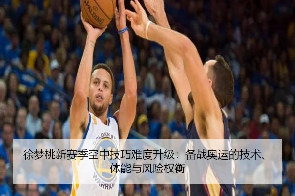 徐梦桃新赛季空中技巧难度升级：备战奥运的技术、体能与风险权衡